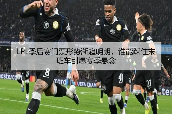 LPL季后赛门票形势渐趋明朗，谁能踩住末班车引爆赛季悬念